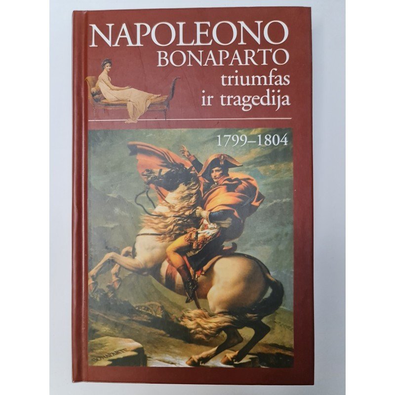 Napoleono Bonaparto triumfas ir tragedija 1799 1804