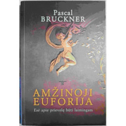 Amžinoji euforija. Esė apie prievolę būti laimingam – Bruckner Pascal