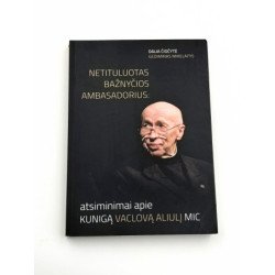 Netituluotas Bažnyčios ambasadorius: atsiminimai apie kunigą Vaclovą Aliulį MIC Dalia Čiočytė Gediminas Mikelaitis