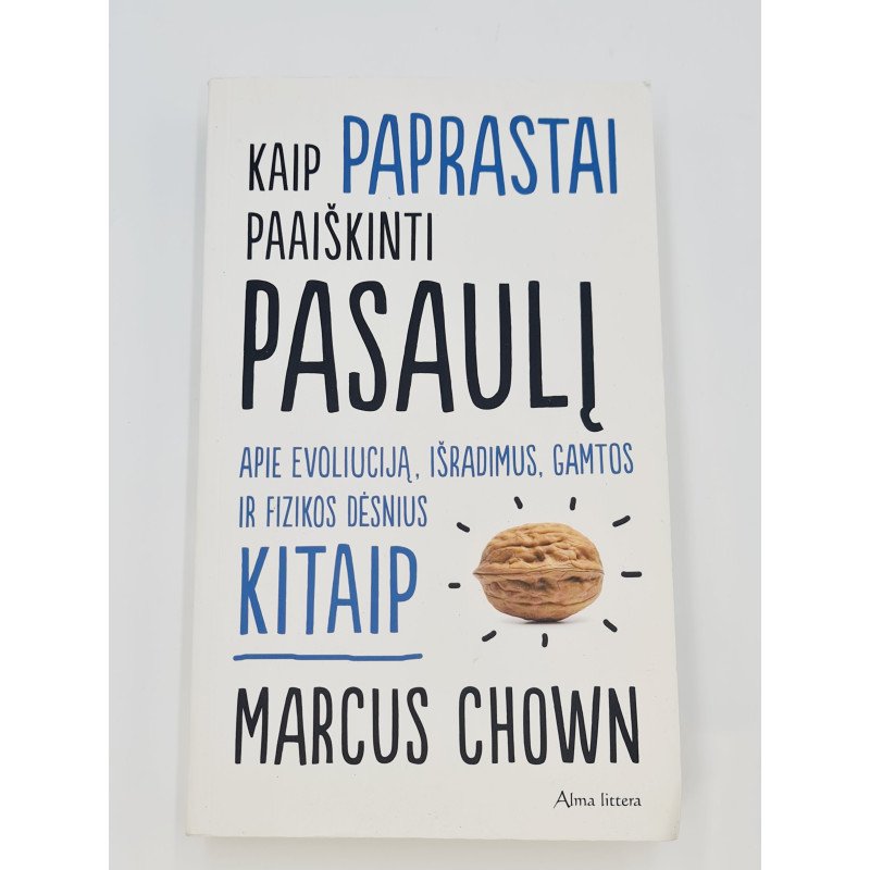 Kaip paprastai paaiškinti pasaulį Apie evoliuciją, išradimus, gamtos ir fizikos dėsnius kitaip  Marcus Chown