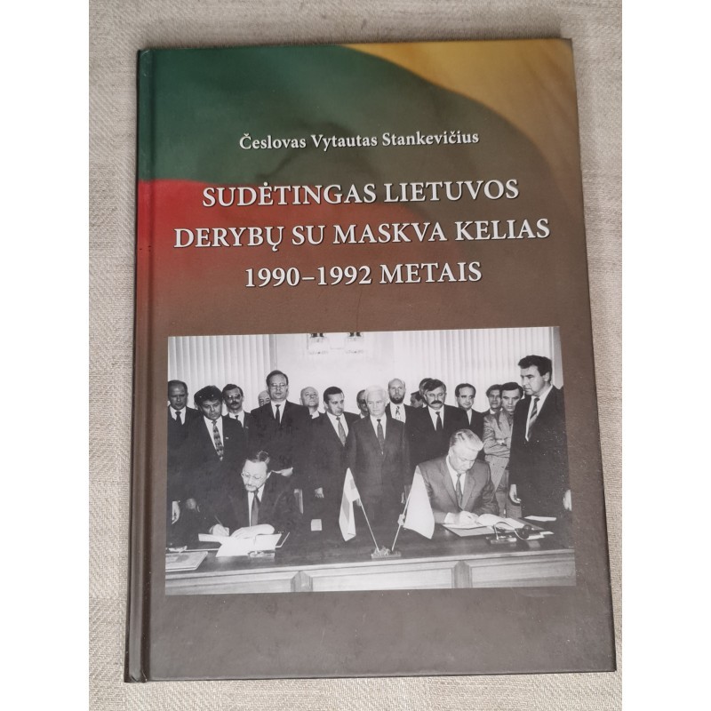 SUDĖTINGAS LIETUVOS DERYBŲ SU MASKVA KELIAS 1990 - 1993 METAIS - VYTAUTAS STANKEVIČIUS